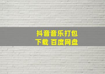 抖音音乐打包下载 百度网盘